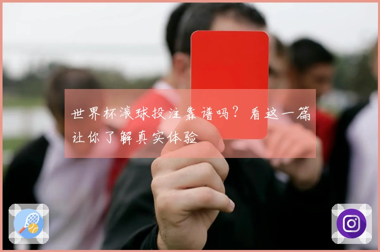 世界杯滚球投注靠谱吗？看这一篇让你了解真实体验
