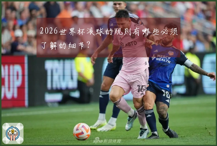 2026世界杯滚球的规则有哪些必须了解的细节？